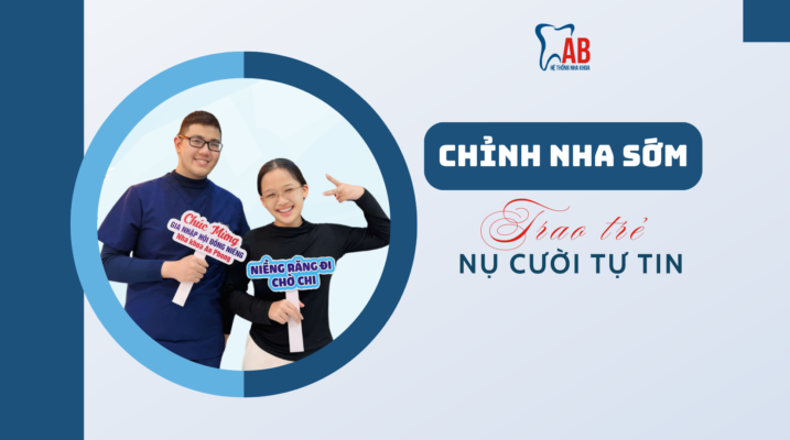 Chỉnh Nha Sớm - Giúp Trẻ Sớm Sở Hữu Nụ Cười Tự Tin